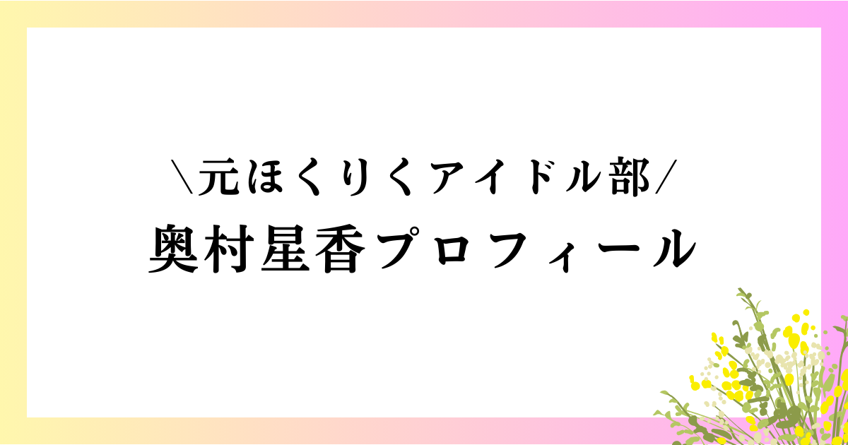 ほくりくアイドル部 奥村星香の大学や高校は？本名や年齢などのプロフィールや経歴