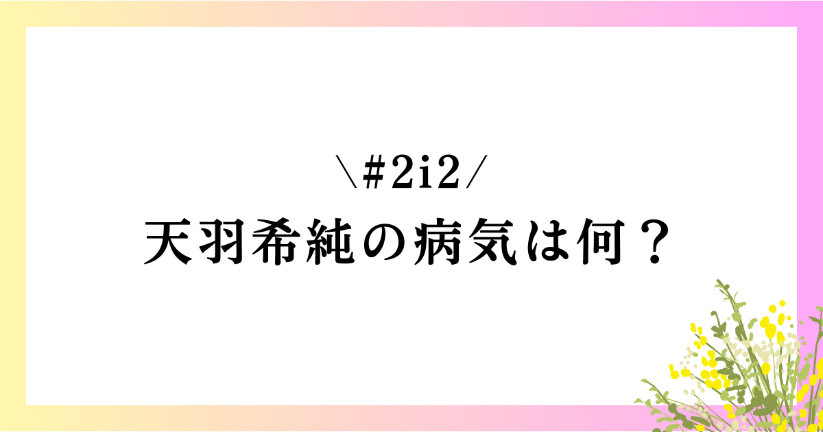 天羽希純の病気は何？難病『潰瘍性大腸炎』の公表にファンが困惑！？