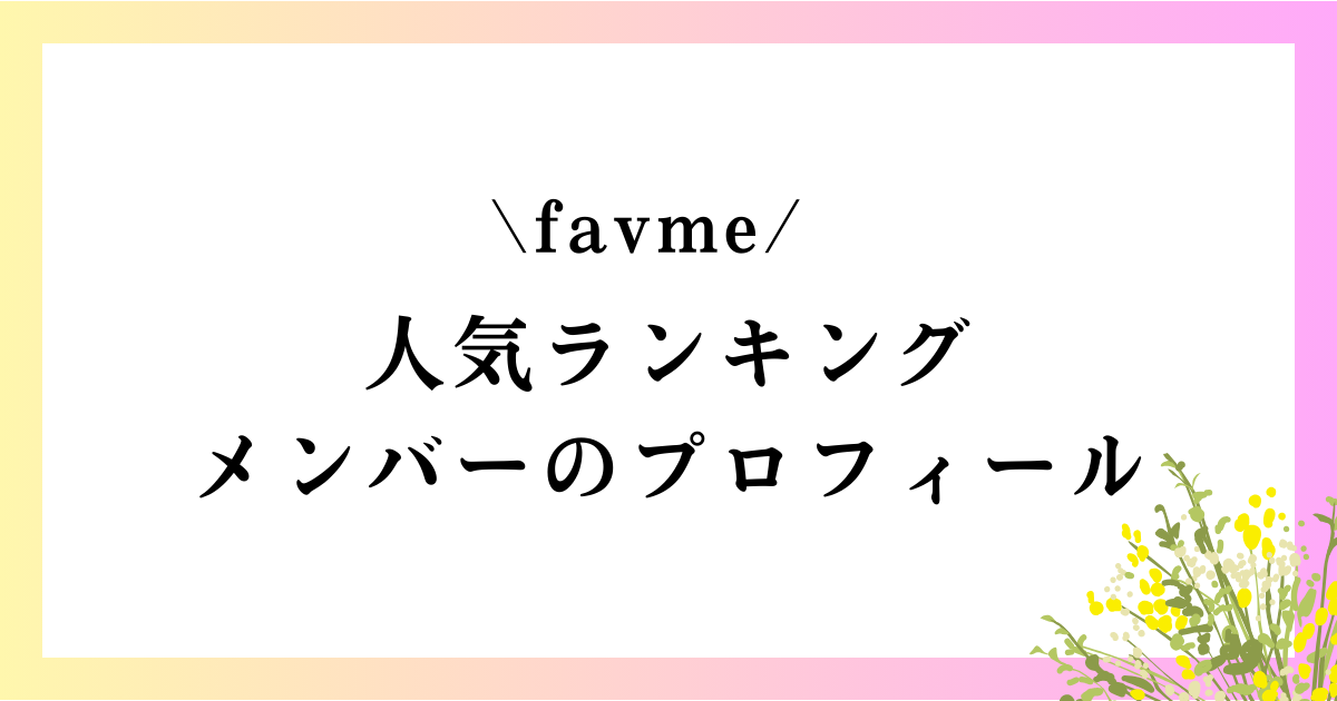favme（ふぁぼみー）のメンバー人気順ランキングやプロフィールを紹介！